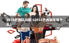 2018巴西队问题（2018巴西输给哪个队）