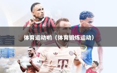 体育运动哟（体育锻炼运动）