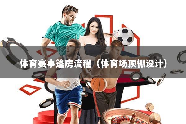 体育赛事篷房流程(体育场顶棚设计)
