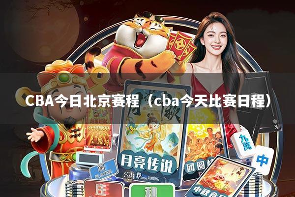 CBA今日北京赛程(cba今天比赛日程)
