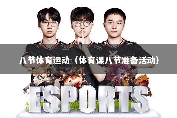 八节体育运动(体育课八节准备活动)