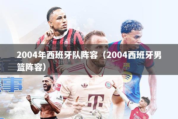 2004年西班牙队阵容(2004西班牙男篮阵容)