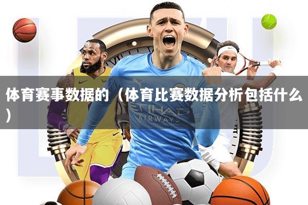 体育赛事数据的(体育比赛数据分析包括什么)