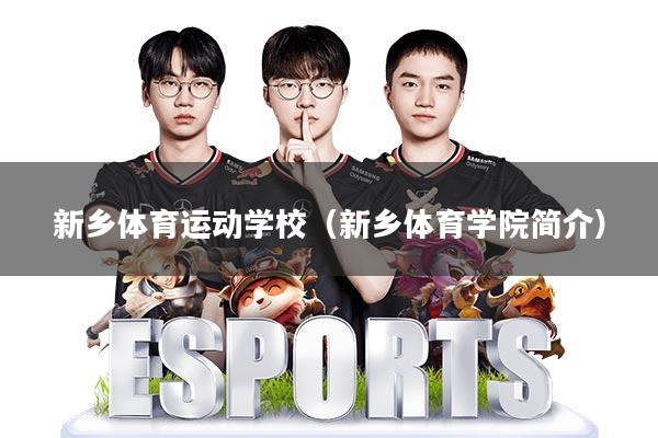 新乡体育运动学校(新乡体育学院简介)