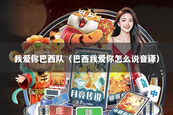 我爱你巴西队(巴西我爱你怎么说音译)